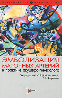 Эмболизация маточных артерий в практике акушера-гинеколога. Ю. Э. Доброхотовой, С. А. Капранова