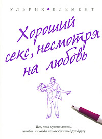 Хороший секс, несмотря на любовь. Ульрих Клемент