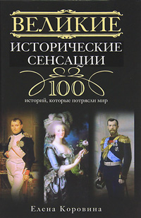 Великие исторические сенсации. 100 историй, которые потрясли мир. Елена Коровина