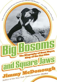 Big Bosoms and Square Jaws: The Biography of Russ Meyer, King of the Sex Film Jimmy McDonough купить читать скачать онлайн - BookMix.ru