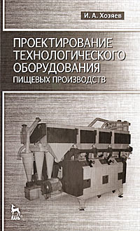 Проектирования технологического оборудования пищевых производств. И. А. Хозяев Проектирования технологического оборудования пищевых производств. И. А. Хозяев