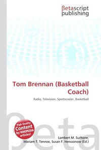 Tom Brennan (Basketball Coach). Lambert M. Surhone Tom Brennan (Basketball Coach). Lambert M. Surhone
