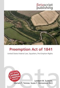 Preemption Act of 1841. Lambert M. Surhone Preemption Act of 1841. Lambert M. Surhone