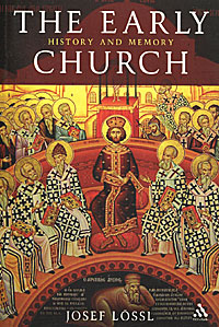 The Early Church: History and Memory. Josef Lossl