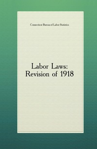 Labor Laws: Revision of 1918 Connecticut Bureau of Labor Statistics купить читать скачать онлайн - BookMix.ru