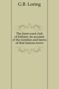 The farm-yard club of Jotham: an account of the families and farms of that famous town, George Bailey Loring