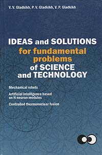 Ideas and solutions for fundamental problems of science and technology. V. V. Gladkikh, P. V. Gladkikh, V. P. Gladkikh