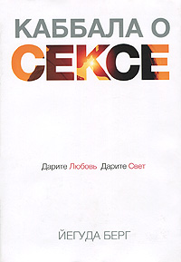 Каббала о сексе. Дарите любовь, дарите свет. Йегуда Берг