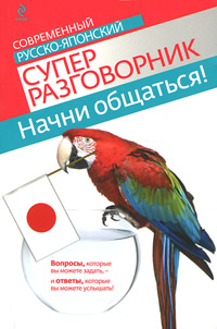 Начни общаться! Современный русско-японский суперразговорник. Т. В. Жук