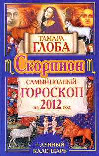 Скорпион. Самый полный гороскоп на 2012 год. Тамара Глоба