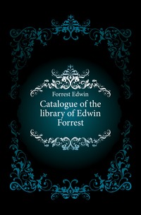 Catalogue of the library of Edwin Forrest