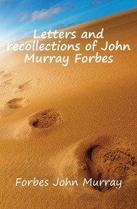 Letters and recollections of John Murray Forbes