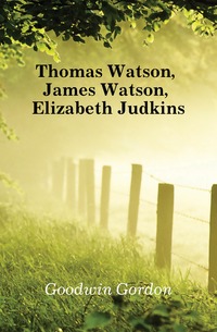 Thomas Watson, James Watson, Elizabeth Judkins, Goodwin Gordon