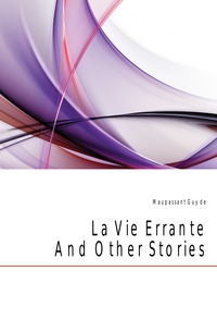 La Vie Errante And Other Stories Maupassant Guy de купить читать скачать онлайн - BookMix.ru