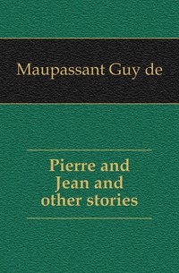 Pierre and Jean and other stories Maupassant Guy de купить читать скачать онлайн - BookMix.ru