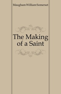 The Making of a Saint Maugham William Somerset купить читать скачать онлайн - BookMix.ru