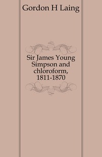 Купить Sir James Young Simpson and chloroform, 1811-1870, Gordon H Laing