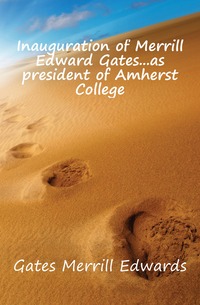 Inauguration of Merrill Edward Gates...as president of Amherst College Gates Merrill Edwards купить читать скачать онлайн - BookMix.ru