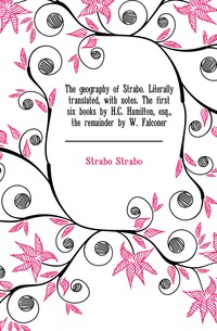 The geography of Strabo. Literally translated, with notes. The first six books by H.C. Hamilton, esq., the remainder by W. Falconer, Strabo Strabo
