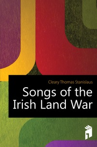 Songs of the Irish Land War Cleary Thomas Stanislaus купить читать скачать онлайн - BookMix.ru