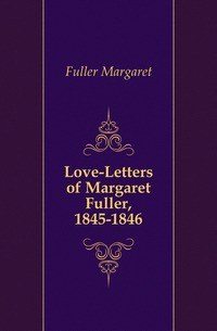 Love-Letters of Margaret Fuller, 1845-1846