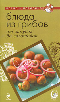Блюда из грибов. От закусок до заготовок