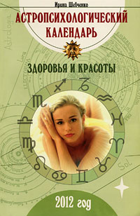 Астропсихологический календарь здоровья и красоты. 2012 год. Ирина Шевченко