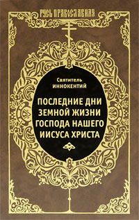 Последние дни земной жизни Господа нашего Иисуса Христа. Святитель Иннокентий