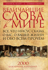 Величайшие слова в мире. Все, что Иисус сказал о вас, о вашей жизни и обо всем прочем. Стивен Скотт