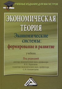 Экономическая теория. Экономические системы: формирование и развитие. Под редакцией И. К. Ларионова, С. Н. Сильвестрова Экономическая теория. Экономические системы: формирование и развитие. Под редакцией И. К. Ларионова, С. Н. Сильвестрова