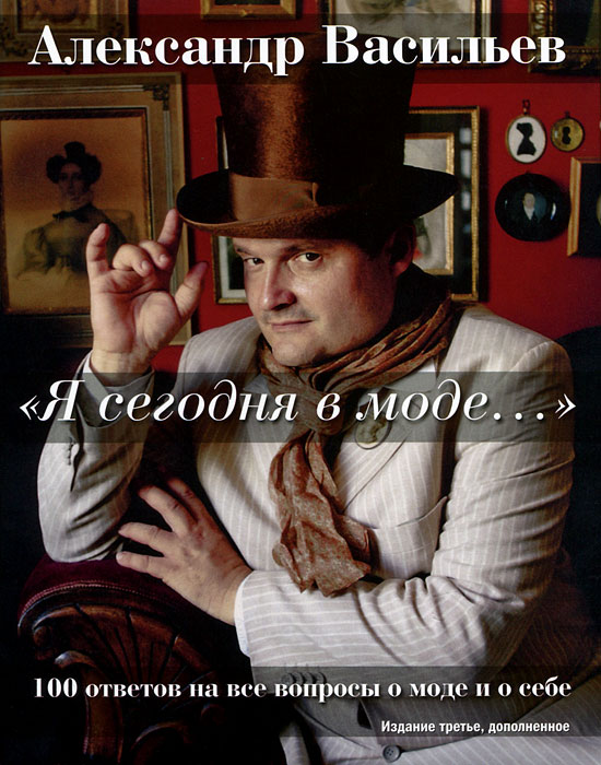 "Я сегодня в моде..." 100 ответов на вопросы о моде и о себе. Александр Васильев