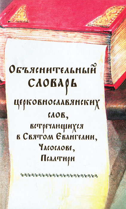 Объяснительный словарь церковнославянских слов, встречающихся в Святом Евангелии, Часослове, Псалтири