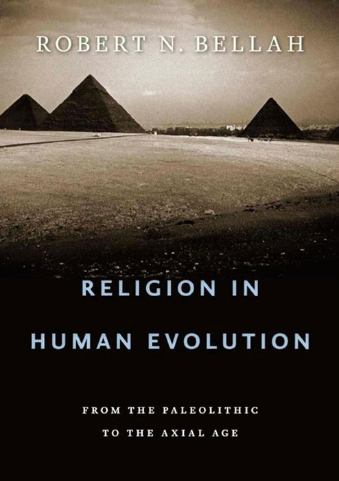 Religion in Human Evolution: From the Paleolithic to the Axial Age. Robert N. Bellah