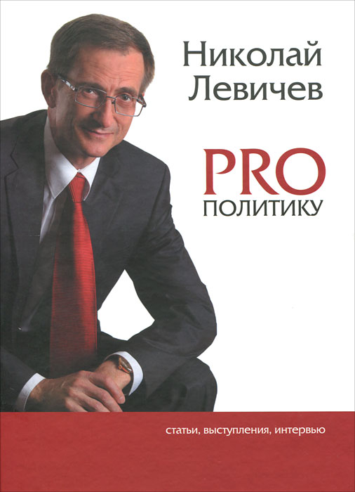 PRO политику. Статьи, выступления, интервью. Николай Левичев