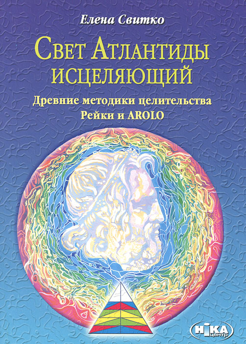 Свет Атлантиды исцеляющий. Древние методики целительства. Рэйки и AROLO. Елена Свитко