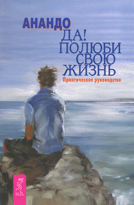 Да! Полюби свою жизнь. Практическое руководство. Анандо