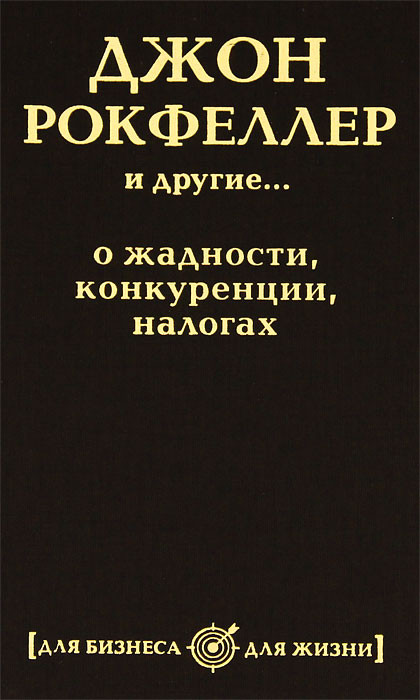 Джон Рокфеллер и другие... о жадности, конкуренции, налогах