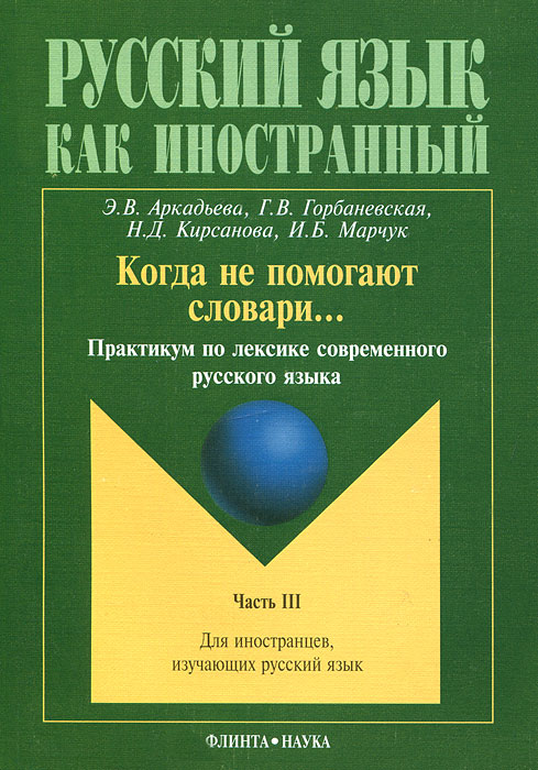 Когда не помогают словари… Практикум по лексике современного русского языка. В 3 частях. Часть 3. Э. В. Аркадьева, Г. В. Горбаневская, Н. Д. Кирсанова, И. Б. Марчук