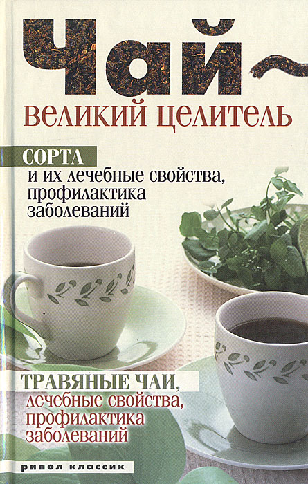 Чай - великий целитель. Сорта и их лечебные свойства, профилактика заболеваний. Травяные чаи, лечебные свойства...