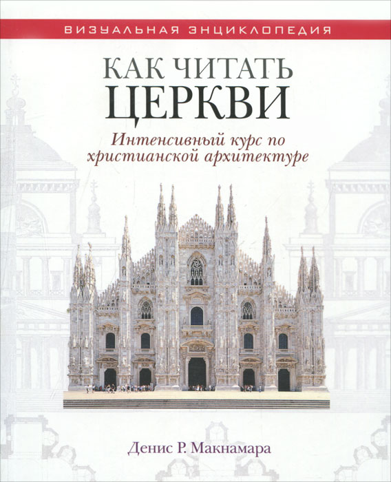 Как читать церкви. Интенсивный курс по христианской архитектуре. Денис Р. Макнамара