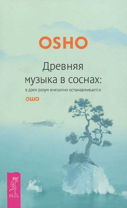 Ошо. Древняя музыка в соснах. В дзен разум внезапно останавливается Ошо. Древняя музыка в соснах. В дзен разум внезапно останавливается