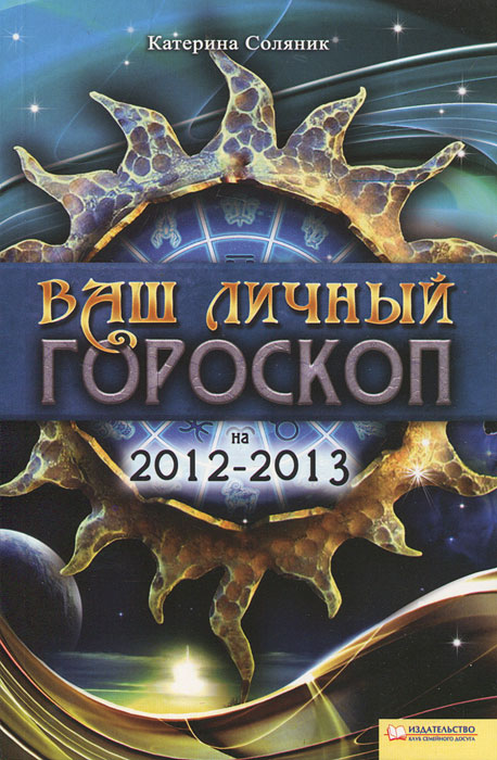 Ваш личный гороскоп на 2012-2013. Катерина Соляник