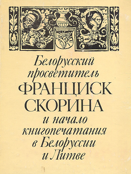 Белорусский просветитель Франциск Скорина и начало книгопечатания в Белоруссии и Литве