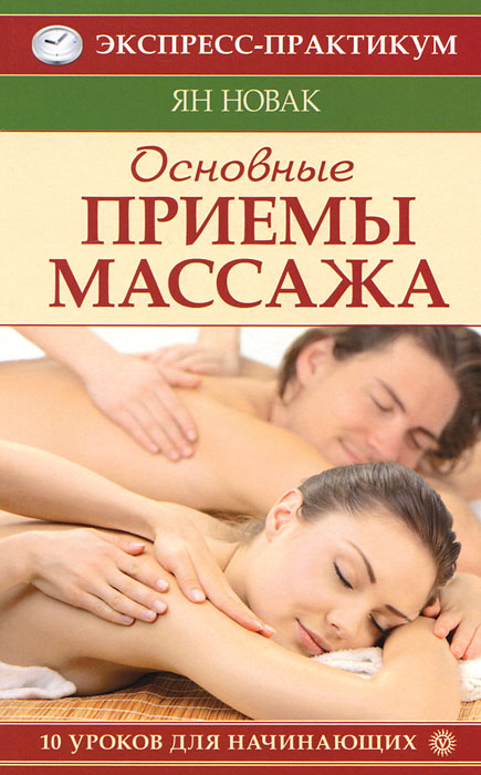 Основные приемы массажа. 10 уроков для начинающих. Ян Новак