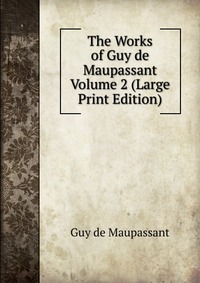 The Works of Guy de Maupassant Volume 2 (Large Print Edition) Guy de Maupassant купить читать скачать онлайн - BookMix.ru