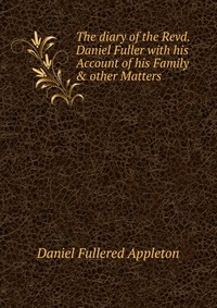 The diary of the Revd. Daniel Fuller with his Account of his Family & other Matters