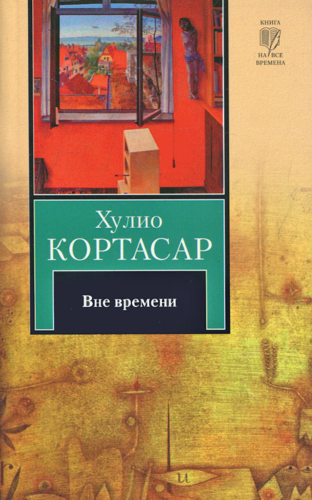 Вне времени. Хулио Кортасар Вне времени. Хулио Кортасар
