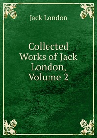 Collected Works of Jack London, Volume 2 Jack London купить читать скачать онлайн - BookMix.ru