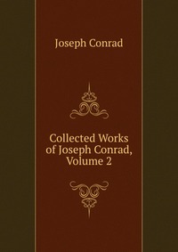 Collected Works of Joseph Conrad, Volume 2 Joseph Conrad купить читать скачать онлайн - BookMix.ru