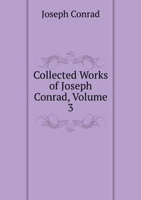 Collected Works of Joseph Conrad, Volume 3 Joseph Conrad купить читать скачать онлайн - BookMix.ru